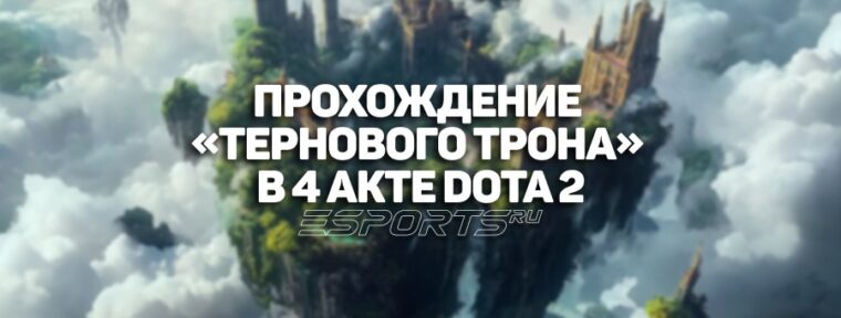 Как пройти «Терновый трон» в 4 акте Dota 2?