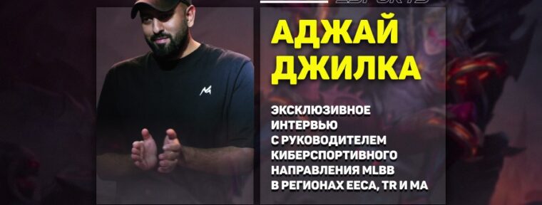 «Киберспорт в MLBB и в ЕECA только начинает развиваться» — большое интервью с Аджаем Джилка