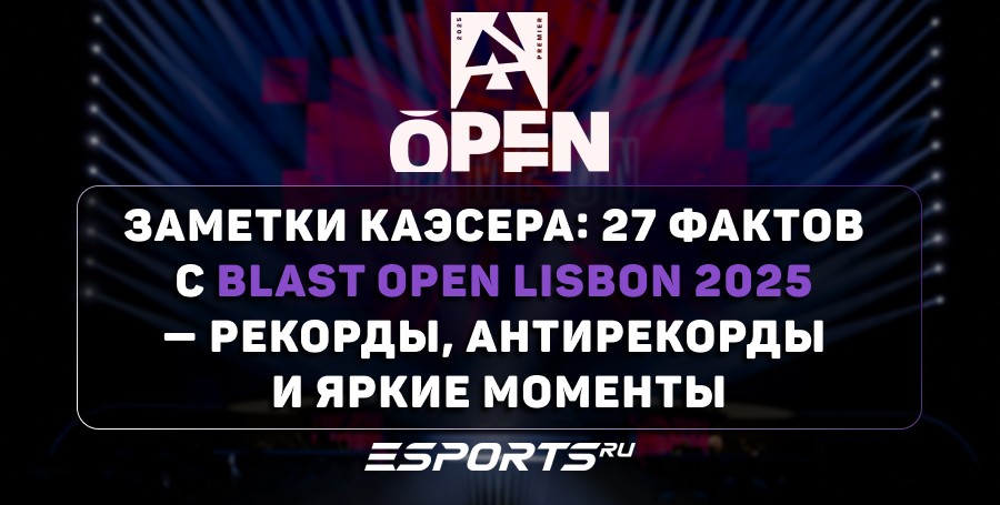 Заметки каэсера: 27 фактов с BLAST Open Lisbon 2025 — рекорды, антирекорды и яркие моменты