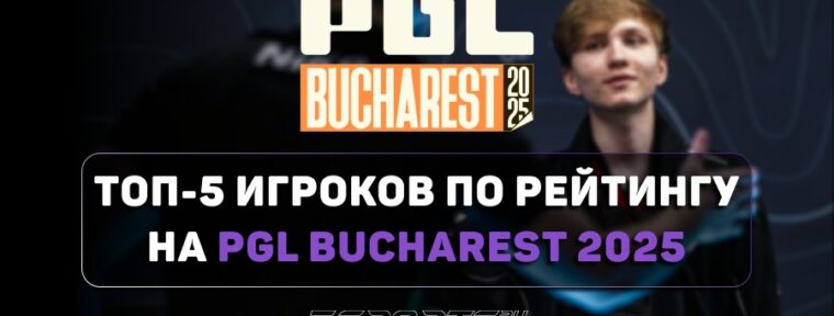 Топ-5 игроков по рейтингу на PGL Bucharest 2025