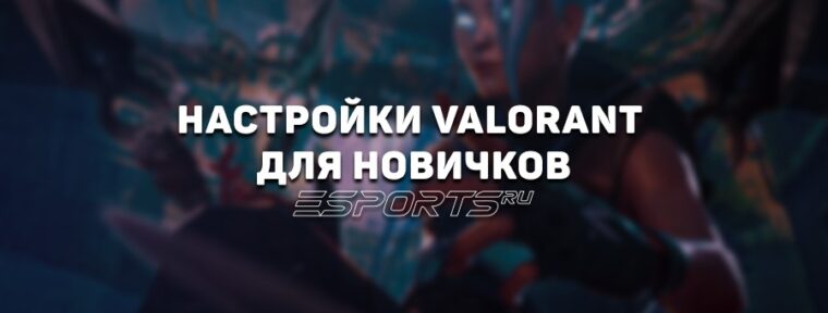 Как настроить VALORANT: прицел, мышь, графика и управление для новичков