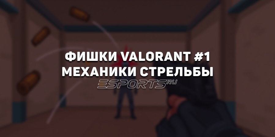 Фишки VALORANT #1: как работает механика стрельбы