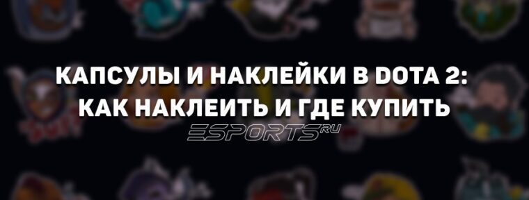 Капсулы и наклейки в Dota 2: как поставить, купить и какие из них лучшие