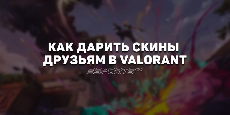 Как дарить скины друзьям в VALORANT