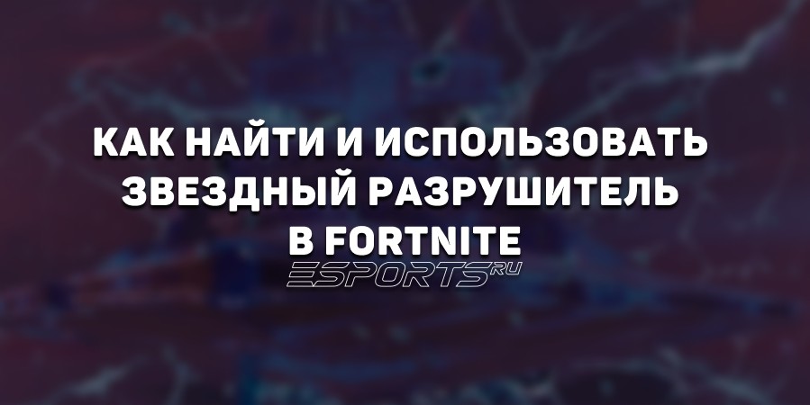 Как найти и использовать Звездный разрушитель в Fortnite