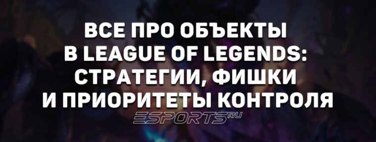 Все про объекты в League of Legends: стратегии, фишки и приоритеты контроля