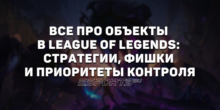 Все про объекты в League of Legends: стратегии, фишки и приоритеты контроля