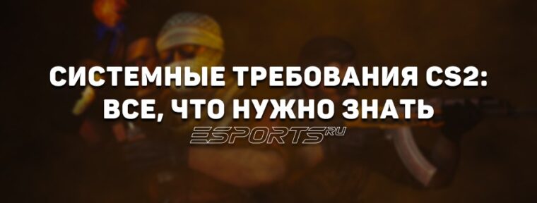 Системные требования CS2: все, что нужно знать