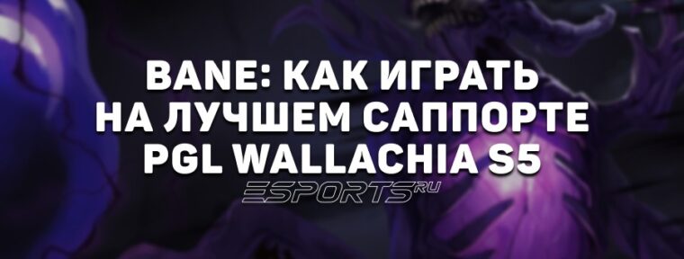 Лавка мини-гайдов: как играть на Bane — лучшем саппорте PGL Wallachia Season 5