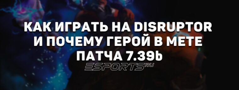 Лавка мини-гайдов: как играть на Disruptor в патче 7.39b и почему он в мете