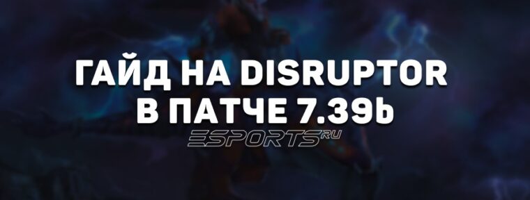 Гайд на Disruptor в патче 7.39b: билды,  ключевые изменения и матчапы