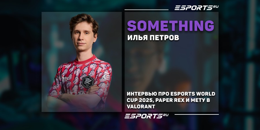 «Это дает рост не только игрокам, но и всей экосистеме». Интервью с something про EWC, Paper Rex и мету в VALORANT