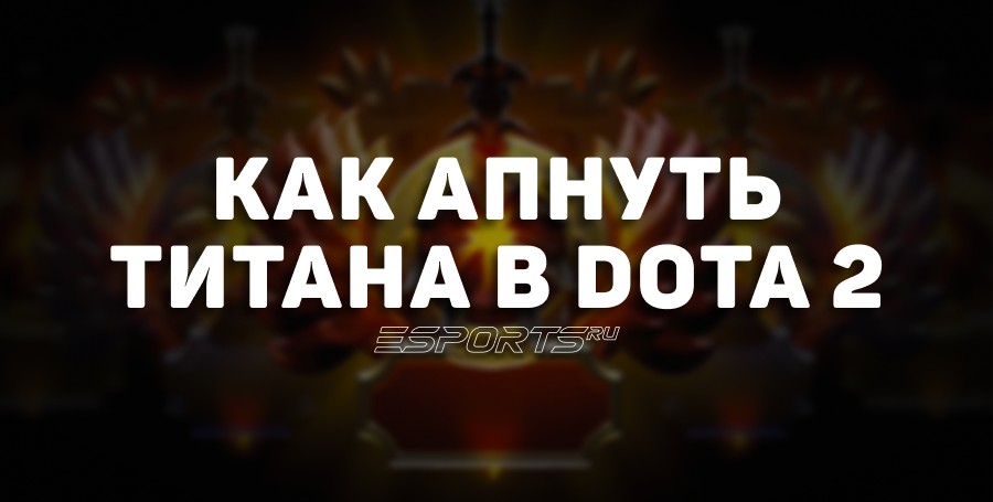 Как поднять Титана в Dota 2: основные советы для достижения самого высокого ранга
