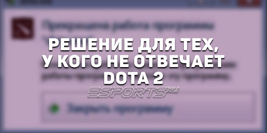 Dota 2 не отвечает: почему и что делать