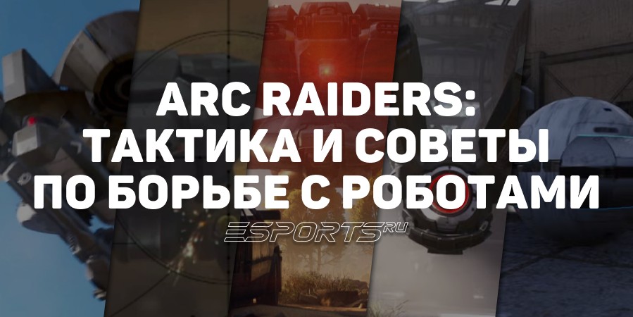 ARC Raiders: тактика и советы по борьбе с роботами