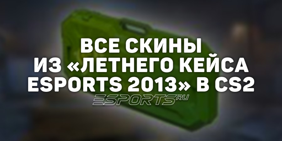 Все скины из «Летнего кейса eSports 2013» в CS2