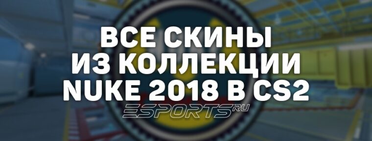 Все скины из коллекции Nuke 2018 в CS2