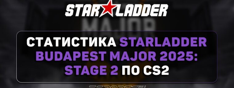 Статистика второй стадии StarLadder Budapest Major 2025 по CS2: игроки и карты