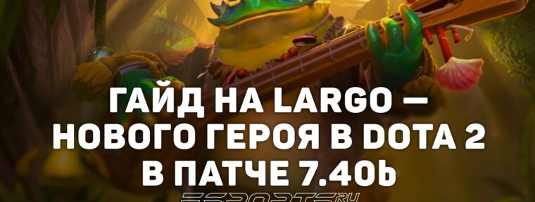 Largo в патче 7.40b — полный гайд на нового героя в Dota 2: способности, сборки и роль в мете